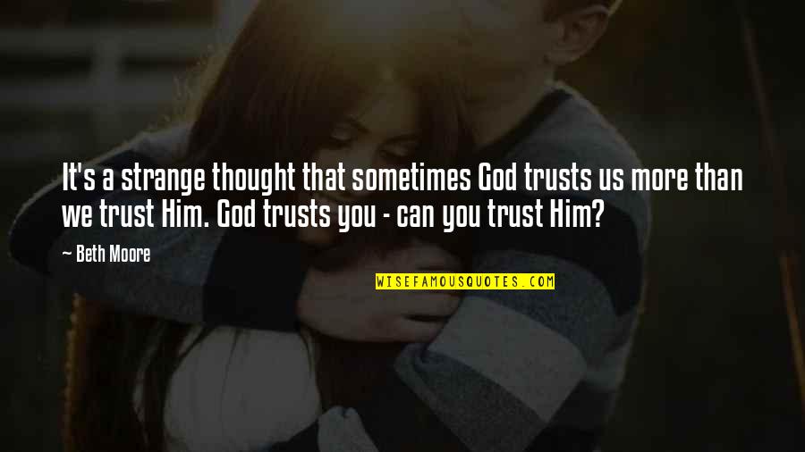 More You Trust Quotes By Beth Moore: It's a strange thought that sometimes God trusts More You Trust Quotes By Beth Moore: It's a strange thought that sometimes God trusts