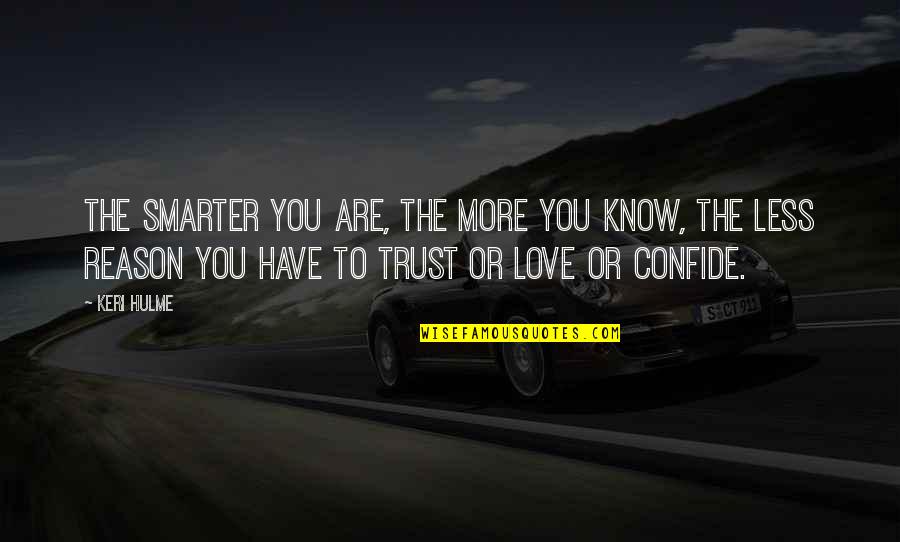 More You Trust Quotes By Keri Hulme: The smarter you are, the more you know, More You Trust Quotes By Keri Hulme: The smarter you are, the more you know,