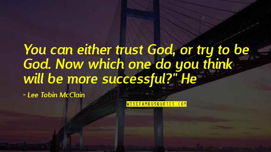 More You Trust Quotes By Lee Tobin McClain: You can either trust God, or try to More You Trust Quotes By Lee Tobin McClain: You can either trust God, or try to