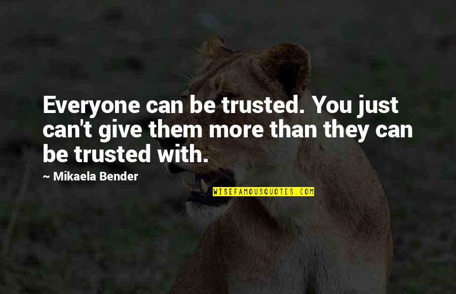 More You Trust Quotes By Mikaela Bender: Everyone can be trusted. You just can't give More You Trust Quotes By Mikaela Bender: Everyone can be trusted. You just can't give