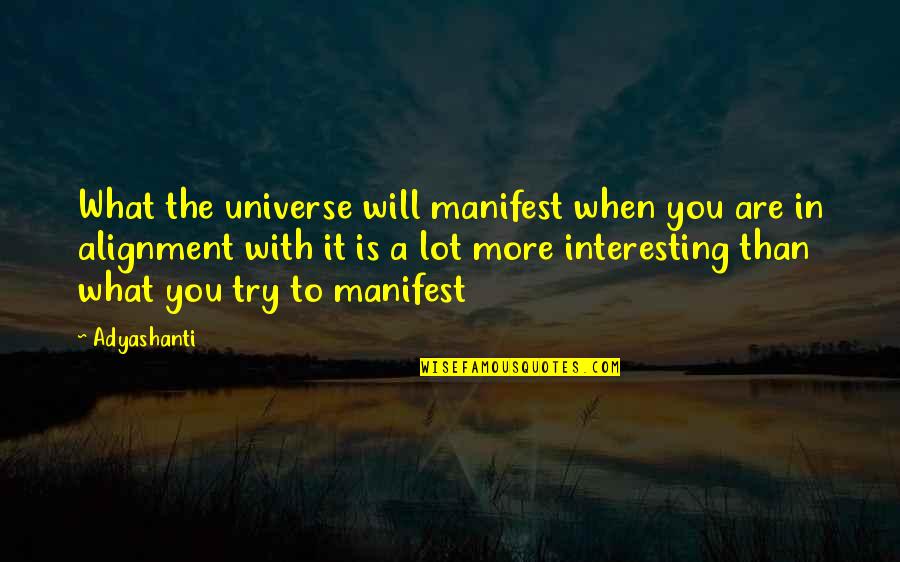 More You Try Quotes By Adyashanti: What the universe will manifest when you are
