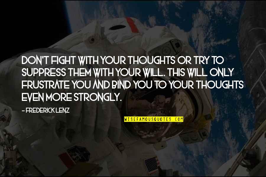More You Try Quotes By Frederick Lenz: Don't fight with your thoughts or try to