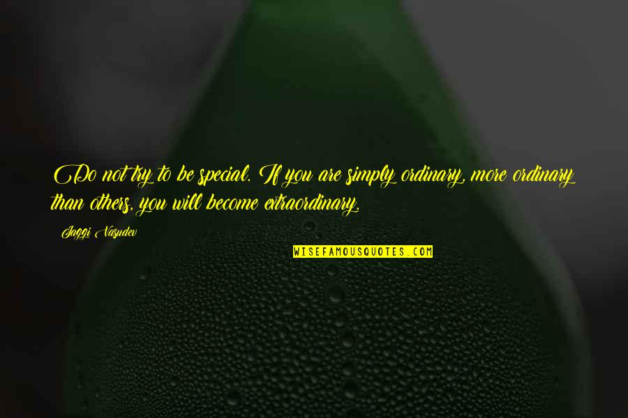 More You Try Quotes By Jaggi Vasudev: Do not try to be special. If you