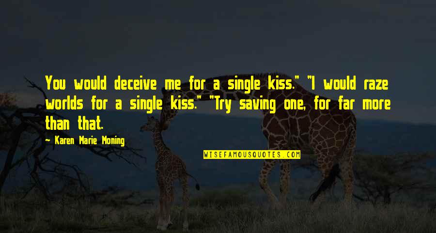 More You Try Quotes By Karen Marie Moning: You would deceive me for a single kiss."