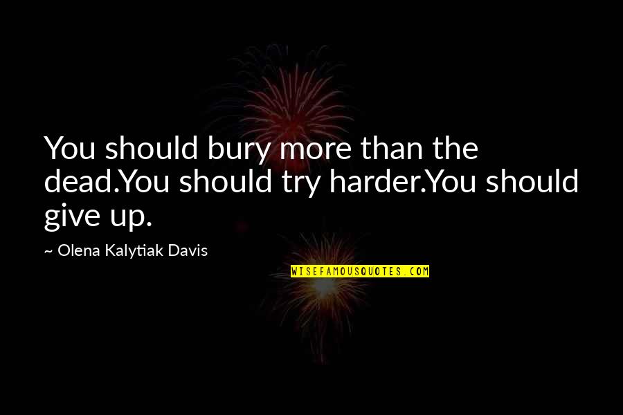 More You Try Quotes By Olena Kalytiak Davis: You should bury more than the dead.You should