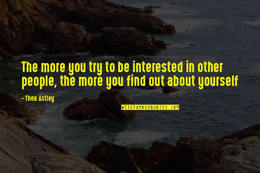 More You Try Quotes By Thea Astley: The more you try to be interested in