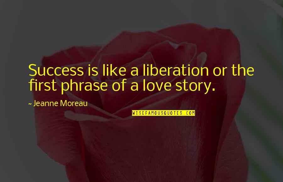 Moreau's Quotes By Jeanne Moreau: Success is like a liberation or the first