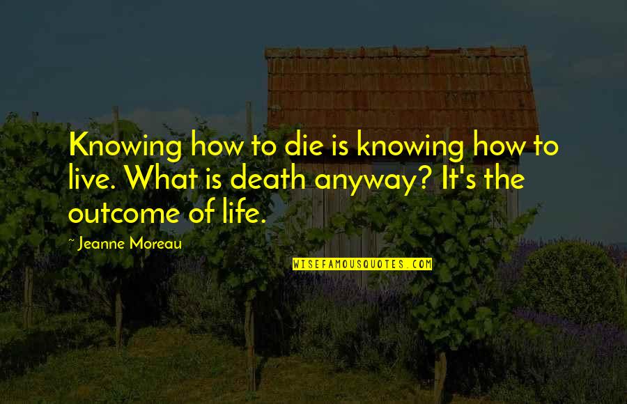 Moreau's Quotes By Jeanne Moreau: Knowing how to die is knowing how to