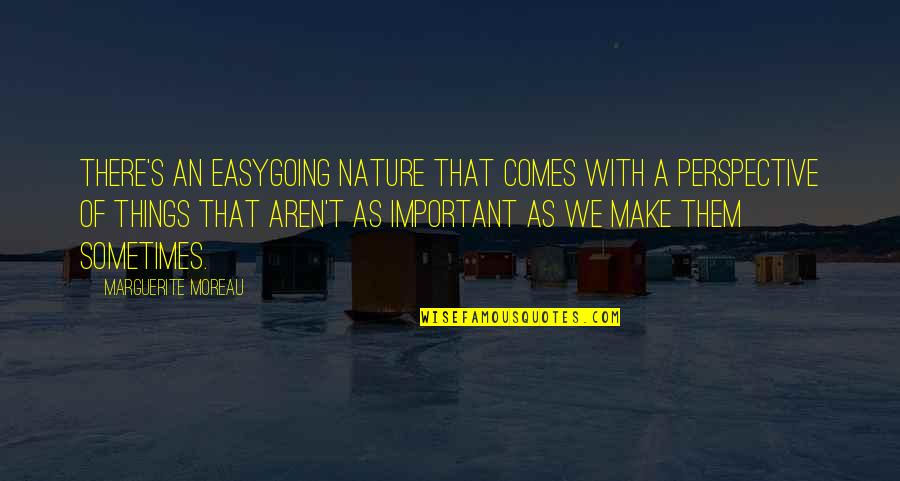 Moreau's Quotes By Marguerite Moreau: There's an easygoing nature that comes with a