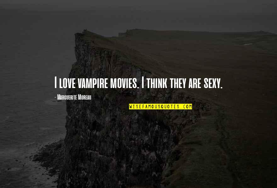 Moreau's Quotes By Marguerite Moreau: I love vampire movies. I think they are