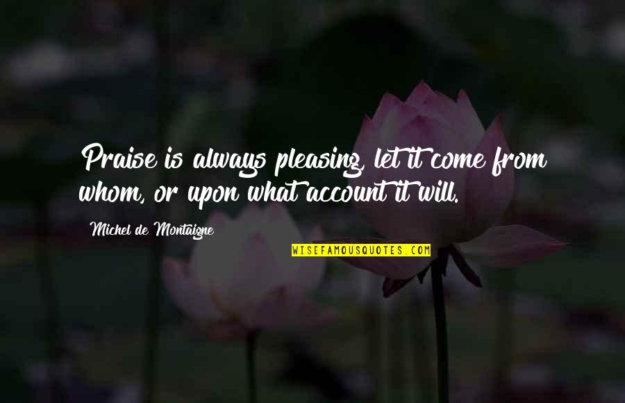 Morecambe Quotes By Michel De Montaigne: Praise is always pleasing, let it come from