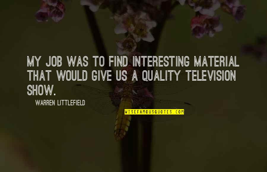 Moreclosely Quotes By Warren Littlefield: My job was to find interesting material that