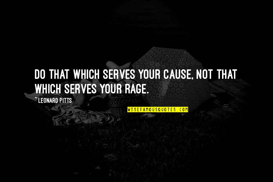Moreda Dairy Quotes By Leonard Pitts: Do that which serves your cause, not that