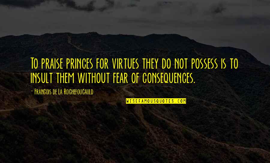 Moredock Indians Quotes By Francois De La Rochefoucauld: To praise princes for virtues they do not