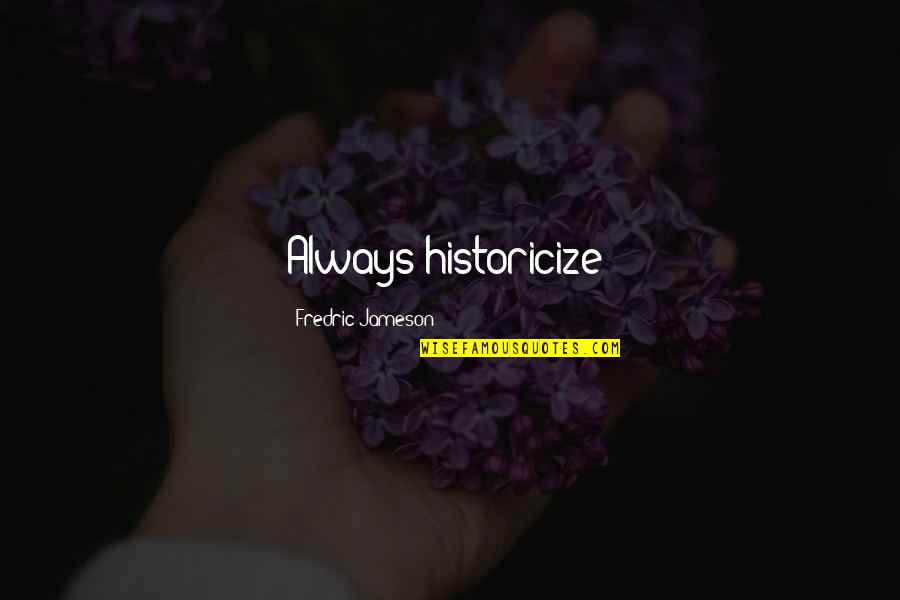 Moredock Indians Quotes By Fredric Jameson: Always historicize!
