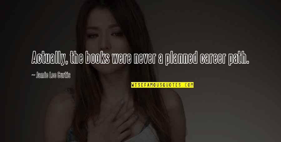 Moredock Indians Quotes By Jamie Lee Curtis: Actually, the books were never a planned career