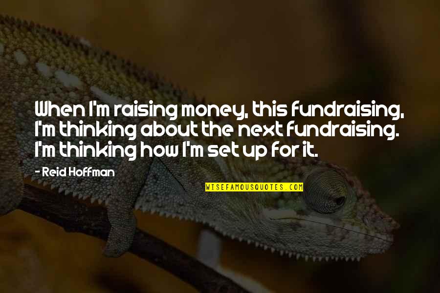 Moredock Indians Quotes By Reid Hoffman: When I'm raising money, this fundraising, I'm thinking