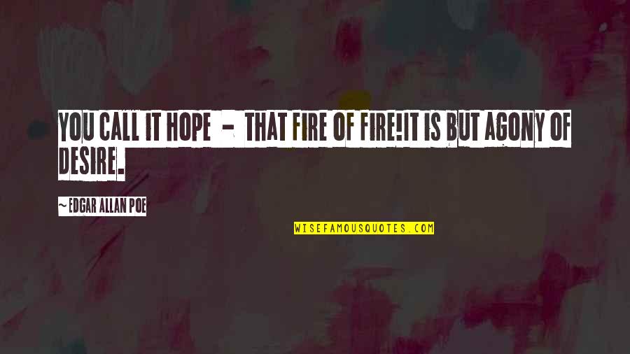 Moredock Lake Quotes By Edgar Allan Poe: You call it hope - that fire of Moredock Lake Quotes By Edgar Allan Poe: You call it hope - that fire of
