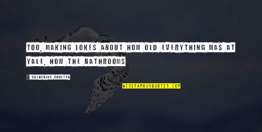 Moredocks Quotes By Catherine Coulter: too, making jokes about how old everything was