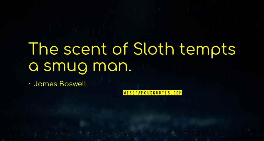 Moredocks Quotes By James Boswell: The scent of Sloth tempts a smug man. Moredocks Quotes By James Boswell: The scent of Sloth tempts a smug man.