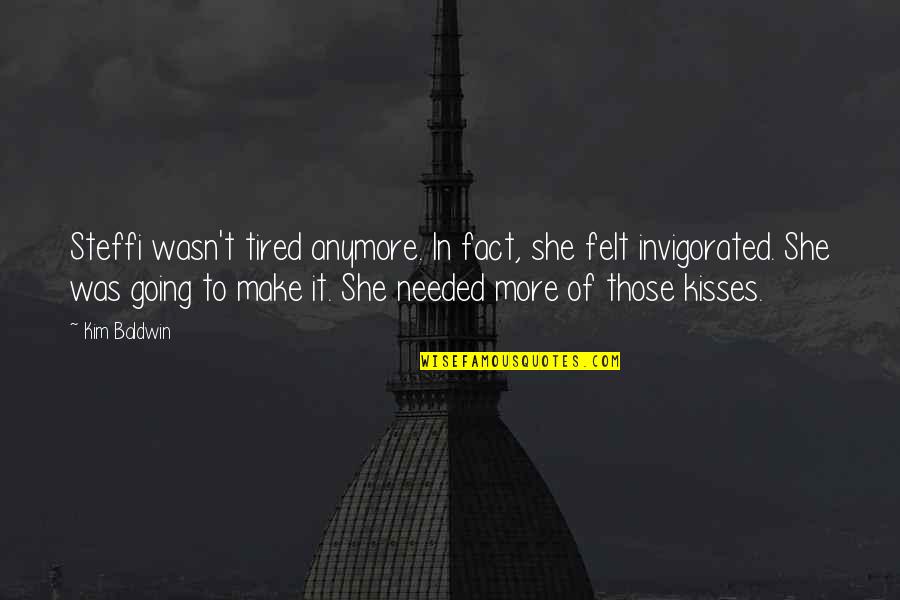 Moredocks Quotes By Kim Baldwin: Steffi wasn't tired anymore. In fact, she felt Moredocks Quotes By Kim Baldwin: Steffi wasn't tired anymore. In fact, she felt