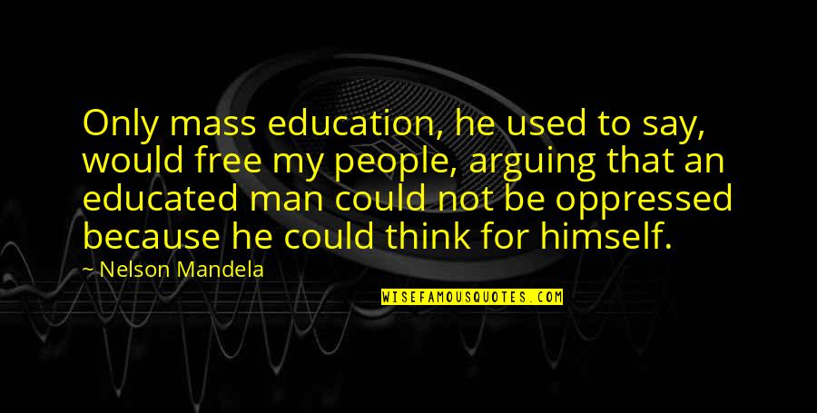 Moredocks Quotes By Nelson Mandela: Only mass education, he used to say, would Moredocks Quotes By Nelson Mandela: Only mass education, he used to say, would