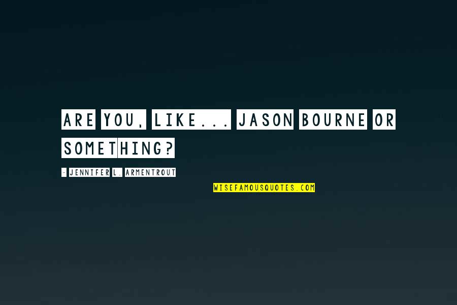 Moreelsgoed Quotes By Jennifer L. Armentrout: Are you, like... Jason Bourne or something? Moreelsgoed Quotes By Jennifer L. Armentrout: Are you, like... Jason Bourne or something?