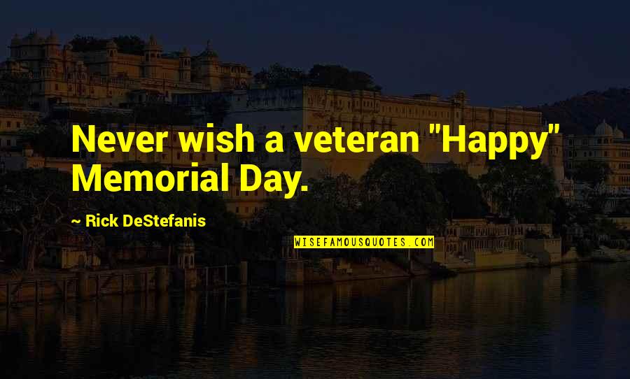 Moreen Quotes By Rick DeStefanis: Never wish a veteran "Happy" Memorial Day.