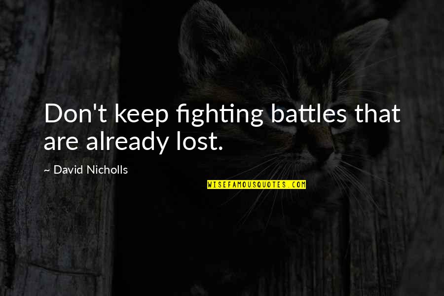 Moreh Quotes By David Nicholls: Don't keep fighting battles that are already lost.