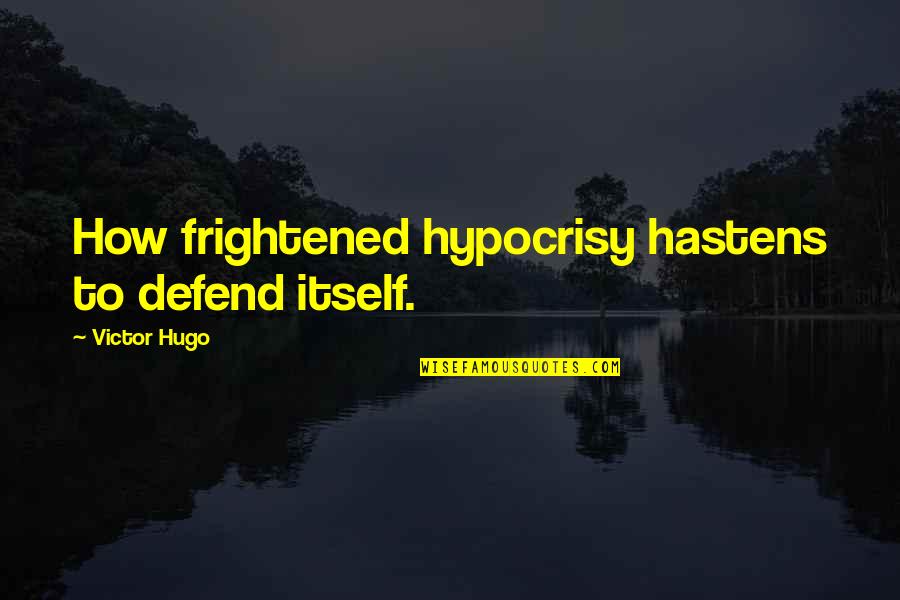 Morehead's Quotes By Victor Hugo: How frightened hypocrisy hastens to defend itself.