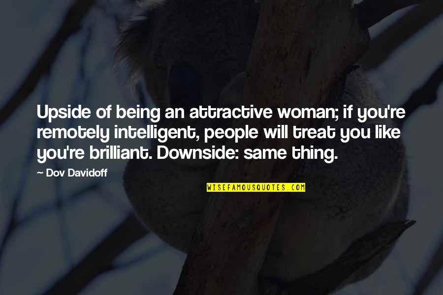 Morehover Quotes By Dov Davidoff: Upside of being an attractive woman; if you're