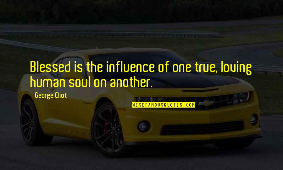 Morehover Quotes By George Eliot: Blessed is the influence of one true, loving