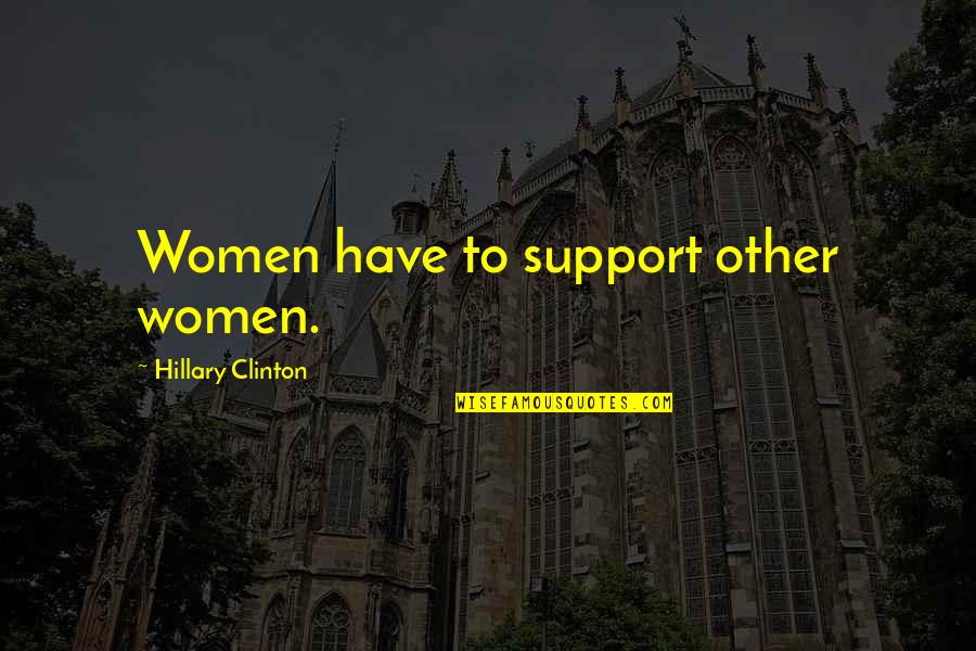 Morehover Quotes By Hillary Clinton: Women have to support other women.