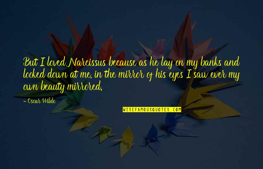 Moreillustrations Quotes By Oscar Wilde: But I loved Narcissus because as he lay