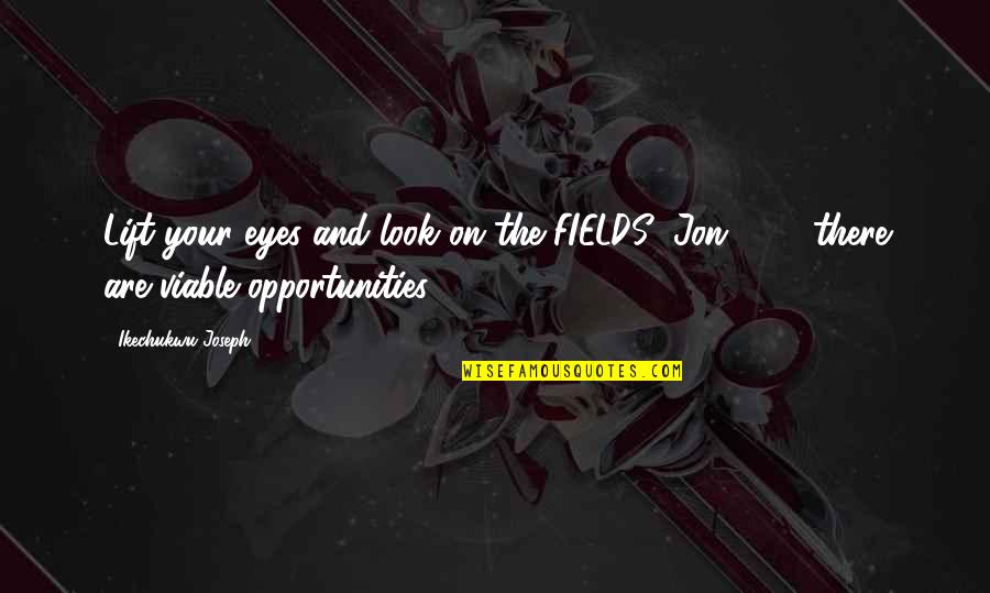 Moreish Quotes By Ikechukwu Joseph: Lift your eyes and look on the FIELDS