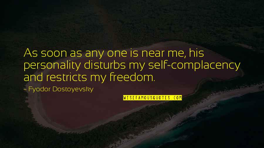 Moreitems Quotes By Fyodor Dostoyevsky: As soon as any one is near me,