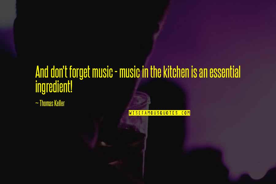 Moreitties Quotes By Thomas Keller: And don't forget music - music in the