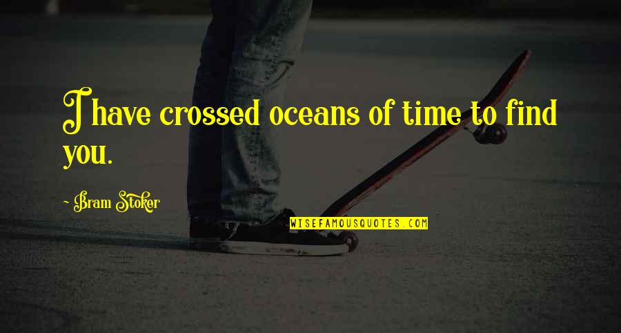 Morejon Quotes By Bram Stoker: I have crossed oceans of time to find Morejon Quotes By Bram Stoker: I have crossed oceans of time to find
