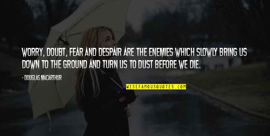 Morel Mushrooms Quotes By Douglas MacArthur: Worry, doubt, fear and despair are the enemies Morel Mushrooms Quotes By Douglas MacArthur: Worry, doubt, fear and despair are the enemies