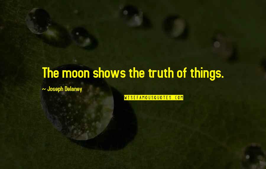 Moreland Quotes By Joseph Delaney: The moon shows the truth of things.