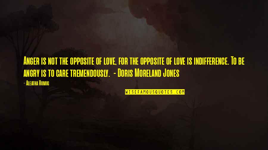 Moreland's Quotes By Aleatha Romig: Anger is not the opposite of love, for