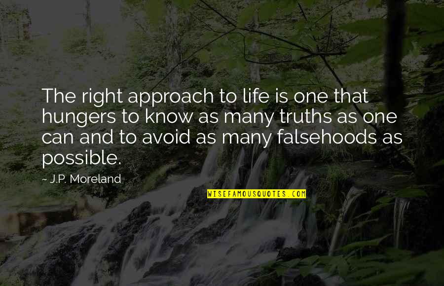 Moreland's Quotes By J.P. Moreland: The right approach to life is one that