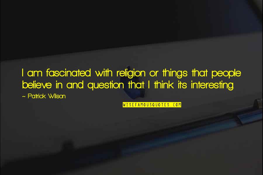 Morella Quotes By Patrick Wilson: I am fascinated with religion or things that