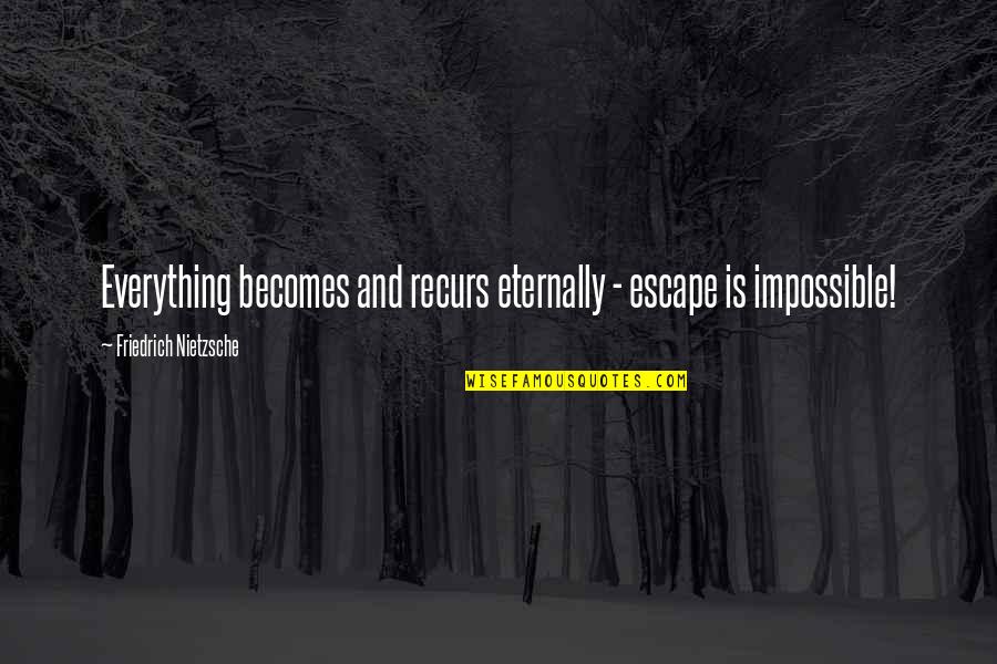 Morellas Forest Quotes By Friedrich Nietzsche: Everything becomes and recurs eternally - escape is Morellas Forest Quotes By Friedrich Nietzsche: Everything becomes and recurs eternally - escape is