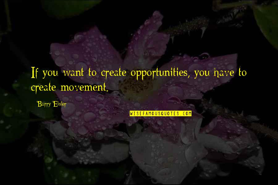 Morellet Quotes By Barry Eisler: If you want to create opportunities, you have