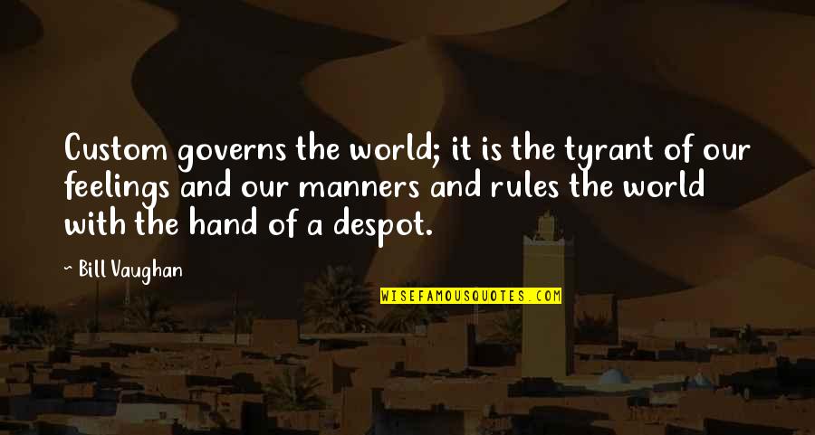 Morellis Pizza Gyros Quotes By Bill Vaughan: Custom governs the world; it is the tyrant Morellis Pizza Gyros Quotes By Bill Vaughan: Custom governs the world; it is the tyrant