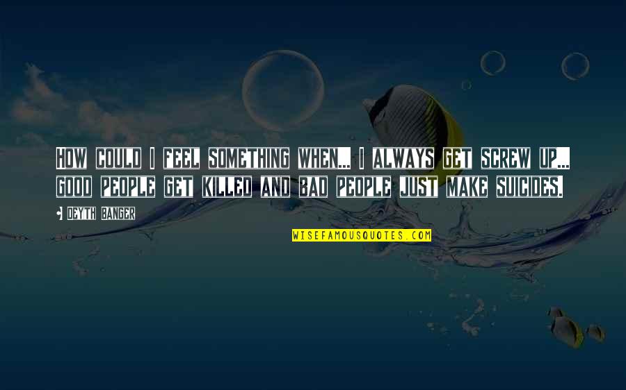 Morellismobbdiningcar Quotes By Deyth Banger: How could I feel something when... I always