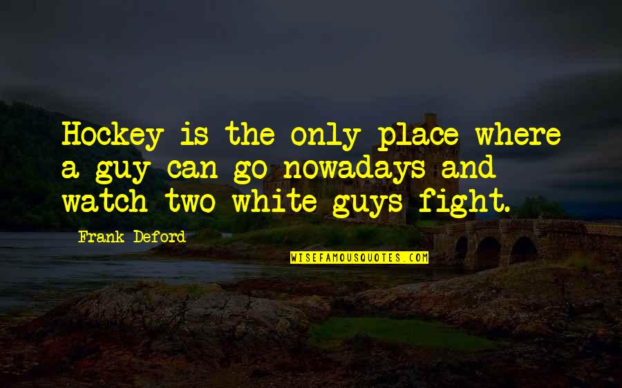 Morellismobbdiningcar Quotes By Frank Deford: Hockey is the only place where a guy