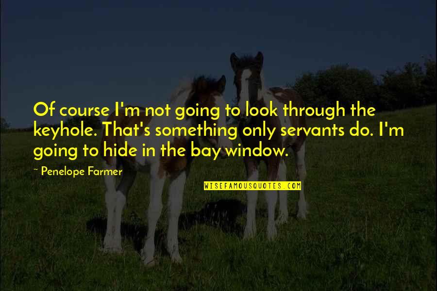 Morello Forni Quotes By Penelope Farmer: Of course I'm not going to look through Morello Forni Quotes By Penelope Farmer: Of course I'm not going to look through