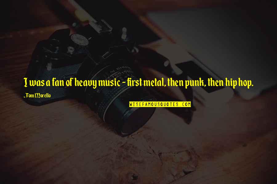 Morello Quotes By Tom Morello: I was a fan of heavy music -
